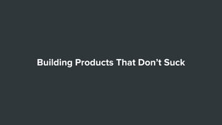 Building Products That Don’t Suck
 