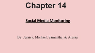 Chapter 14
Social Media Monitoring
By: Jessica, Michael, Samantha, & Alyssa
 