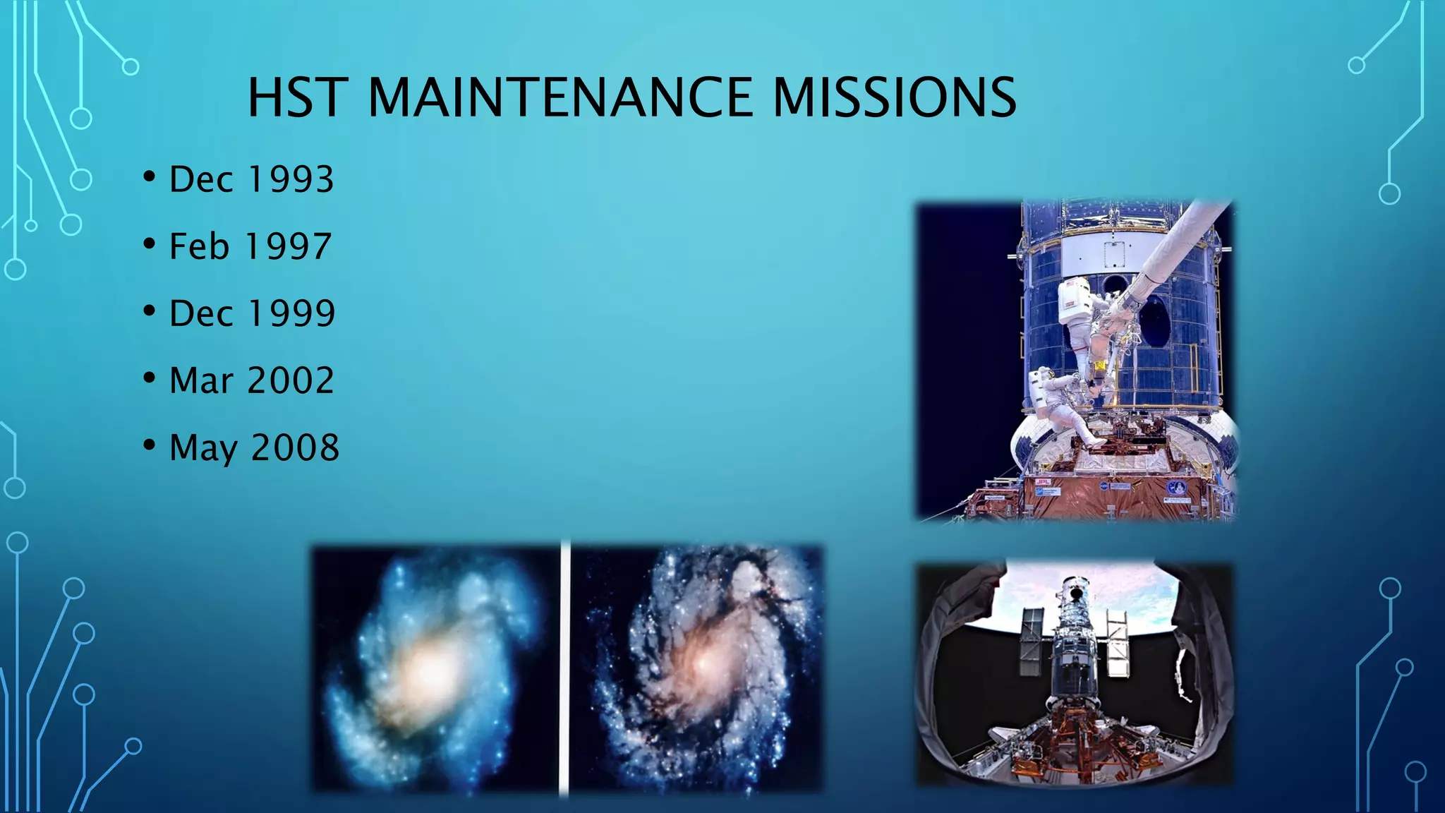 HST MAINTENANCE MISSIONS 
•Dec 1993 
•Feb 1997 
•Dec 1999 
•Mar 2002 
•May 2008  