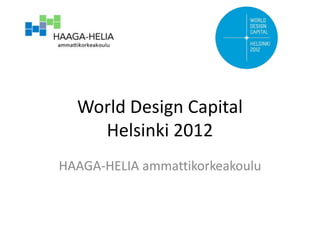 World Design Capital
    Helsinki 2012
HAAGA-HELIA ammattikorkeakoulu
 