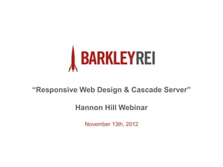 “Responsive Web Design & Cascade Server”

          Hannon Hill Webinar

             November 13th, 2012
 