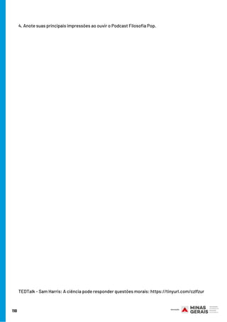 110
4. Anote suas principais impressões ao ouvir o Podcast Filosofia Pop.
TEDTalk - Sam Harris: A ciência pode responder questões morais: https://tinyurl.com/czlfzur
 