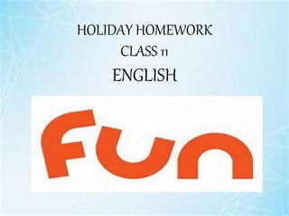HOLIDAY HOMEWORK
CLASS 11
ENGLISH
 