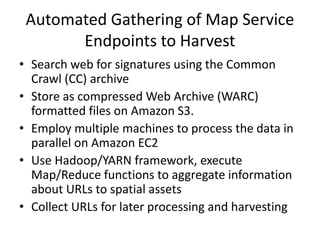 Automated Gathering of Map Service
Endpoints to Harvest
• Search web for signatures using the Common
Crawl (CC) archive
• ...