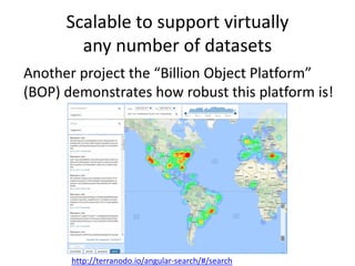 Scalable to support virtually
any number of datasets
Another project the “Billion Object Platform”
(BOP) demonstrates how ...