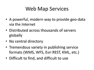 Web Map Services
• A powerful, modern way to provide geo-data
via the Internet
• Distributed across thousands of servers
g...