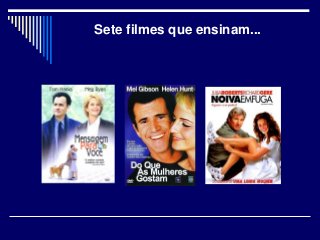Sete filmes que ensinam...
 