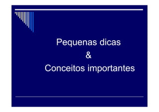 Pequenas dicas
&
Conceitos importantes
 