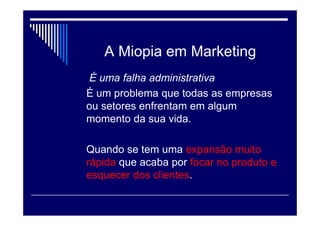 Miopia em Marketing
Um clássico da literatura de negócios.
Artigo escrito por Theodore Levitt e
publicado pela Harvard Business
Review em 1960.
 