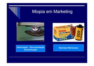 Miopia em Marketing
Qual é o negócio destas quatro empresas ?
Seu Negócio..................................
 