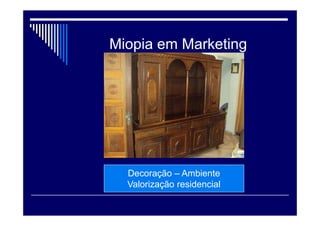 Miopia em Marketing
Theodore Levitt
 Filme
 www.youtube.com/watch?v=ewVsxFCRLmg

 
