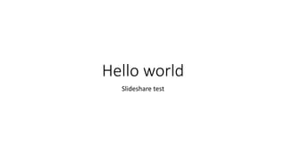 Hello world
Slideshare test
 