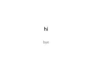 hi
bye
 