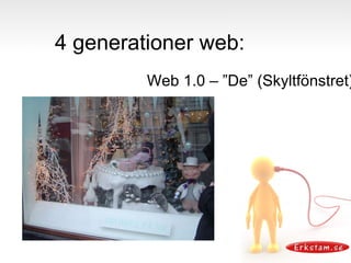 4 generationer web: Web 1.0 – ”De” (Skyltfönstret) 