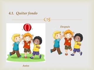 
4.1. Quitar fondo
Antes
Después
 