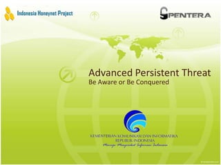 Advanced Persistent Threat
Be Aware or Be Conquered
 