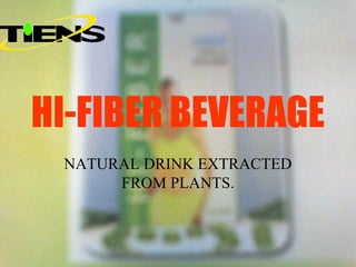 HI-FIBER BEVERAGE
 NATURAL DRINK EXTRACTED
      FROM PLANTS.
 