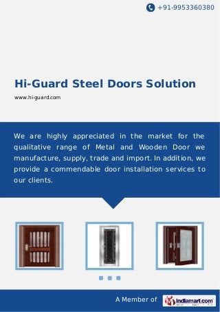 +91-9953360380

Hi-Guard Steel Doors Solution
www.hi-guard.com

We are highly appreciated in the market for the
qualitative range of Metal and Wooden Door we
manufacture, supply, trade and import. In addition, we
provide a commendable door installation services to
our clients.

A Member of

 