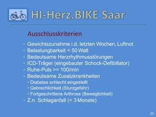 20
• Gewichtszunahme i.d. letzten Wochen, Luftnot
• Belastungbarkeit < 50 Watt
• Bedeutsame Herzrhythmusstörungen
• ICD-Träger (eingebauter Schock-Defibillator)
• Ruhe-Puls >= 100/min
• Bedeutsame Zusatzkrankheiten
 Diabetes schlecht eingestellt
 Gebrechlichkeit (Sturzgefahr)
 Fortgeschrittene Arthrose (Beweglichkeit)
• Z.n. Schlaganfall (< 3 Monate)
Ausschlusskriterien
 