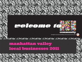 welcome to
                                   community
                 brought to you by hostelling international new york.




manhattan valley
local businesses 2011
 