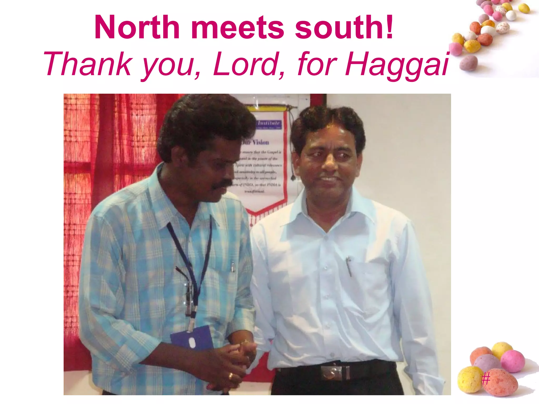 North meets south! Thank you, Lord, for Haggai 