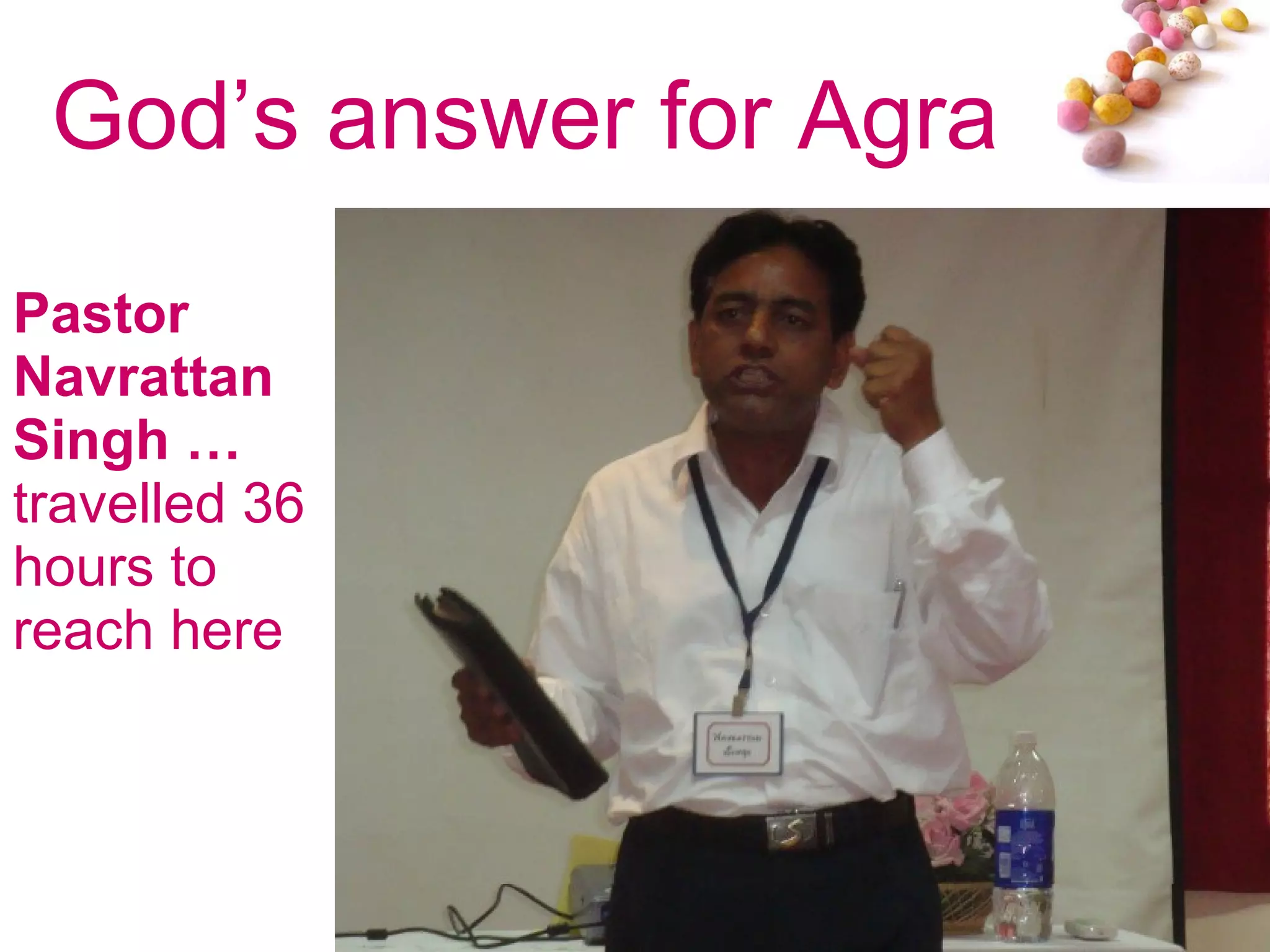 God’s answer for Agra Pastor Navrattan Singh …  travelled 36 hours to reach here 