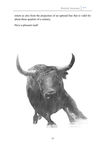 Heretic Investor 2016
15
return as also from the projection of an uptrend line that is valid for
about three quarters of a century.
Have a pleasant read!
 