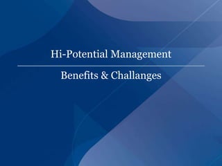 Hi-Potential Management
Benefits & Challanges
 