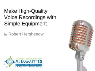 Make High-Quality
Voice Recordings with
Simple Equipment
by Robert   Hershenow
 