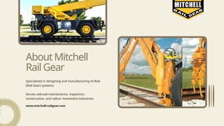 About Mitchell
Rail Gear
Specialized in designing and manufacturing Hi-Rail
(Rail Gear) systems.
Serves railroad maintenance, inspection,
construction, and railcar movement industries.
www.mitchell-railgear.com
 