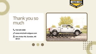 Thankyouso
much
www.mitchell-railgear.com
734-529-3400
Ann Arbor Rd. Dundee, MI
48131
 