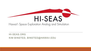 HI-SEAS.ORG
KIM BINSTED, BINSTED@HAWAII.EDU
 
