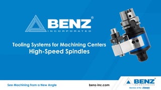 Powered by the
See Machining from a New Angle benztooling.com/metalspeeders
Tooling Systems for Machining Centers
High-Speed Spindles
 