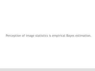 Perception of image statistics is empirical Bayes estimation.

 