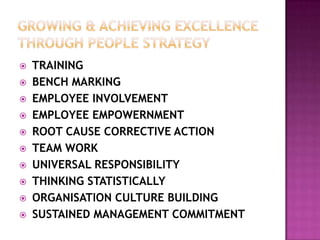 GROWING & ACHIEVING EXCELLENCE THROUGH PEOPLE STRATEGY<br /> TRAINING<br />BENCH MARKING<br />EMPLOYEE INVOLVEMENT<br />EM...