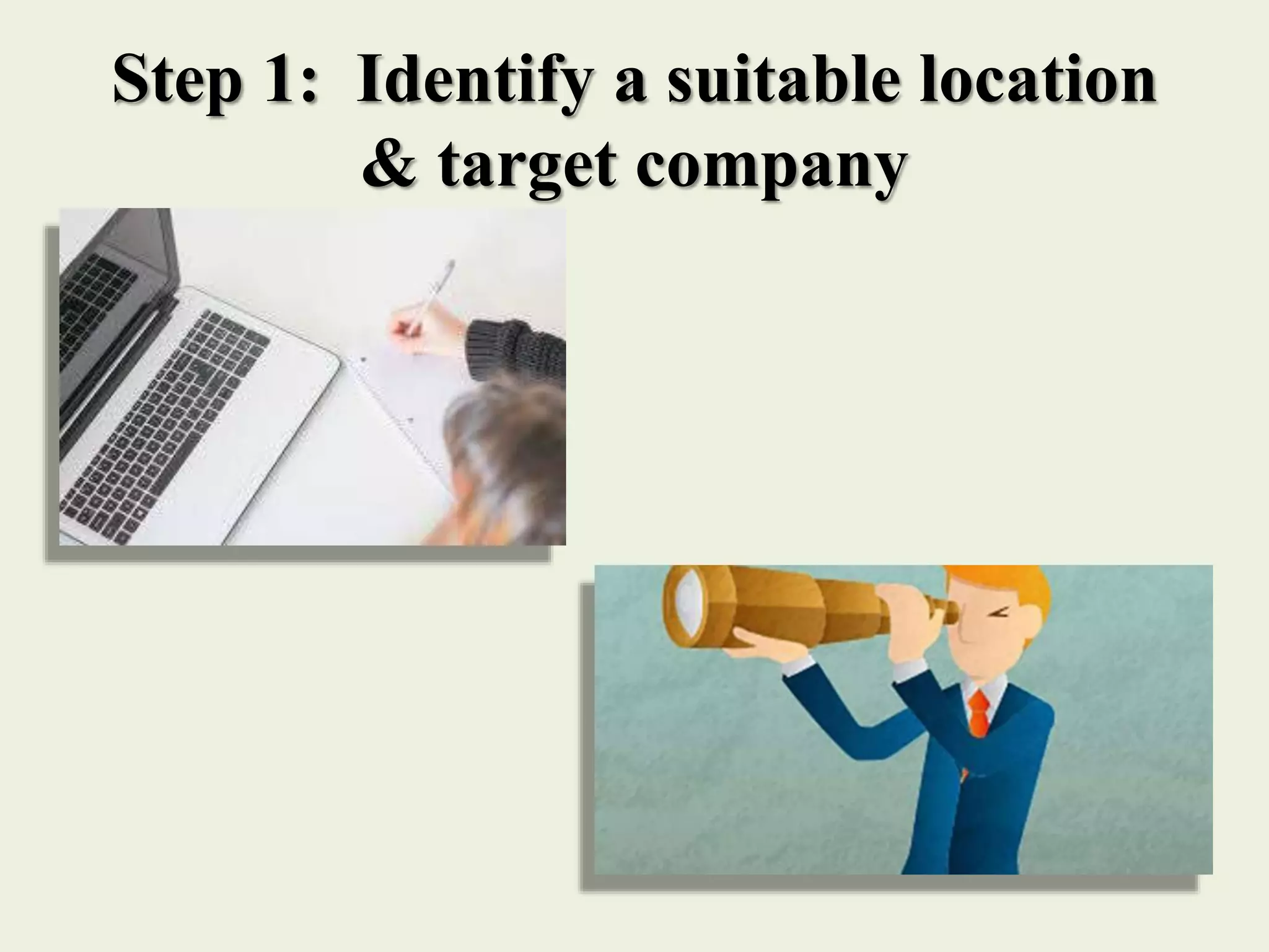 Step 1: Identify a suitable location
& target company
 