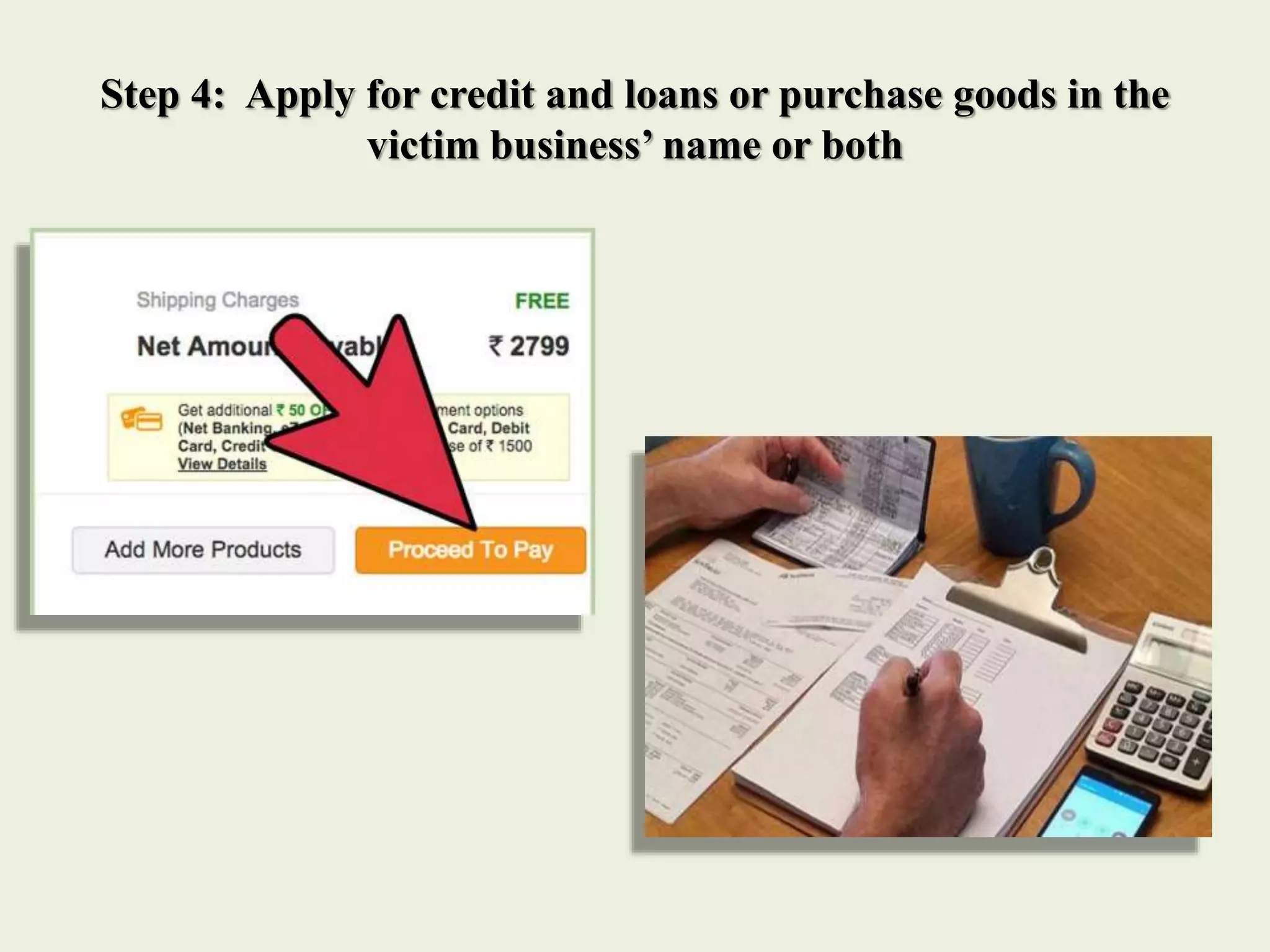 Step 4: Apply for credit and loans or purchase goods in the
victim business’ name or both
 