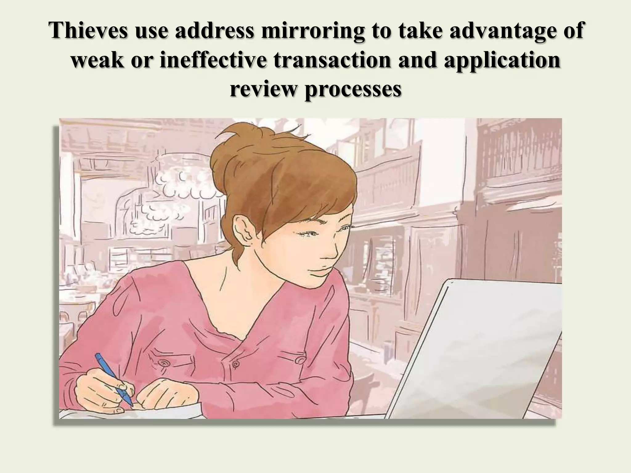 Thieves use address mirroring to take advantage of
weak or ineffective transaction and application
review processes
 