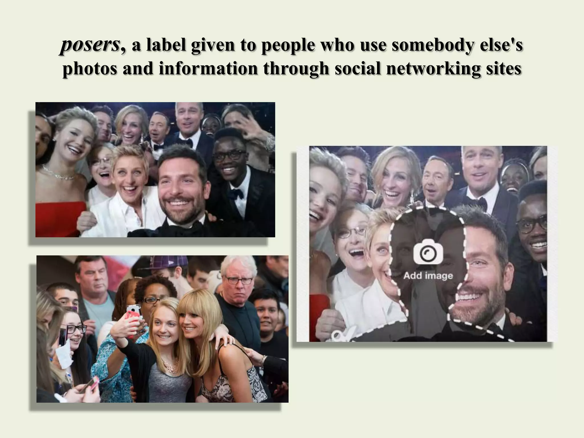 posers, a label given to people who use somebody else's
photos and information through social networking sites
 