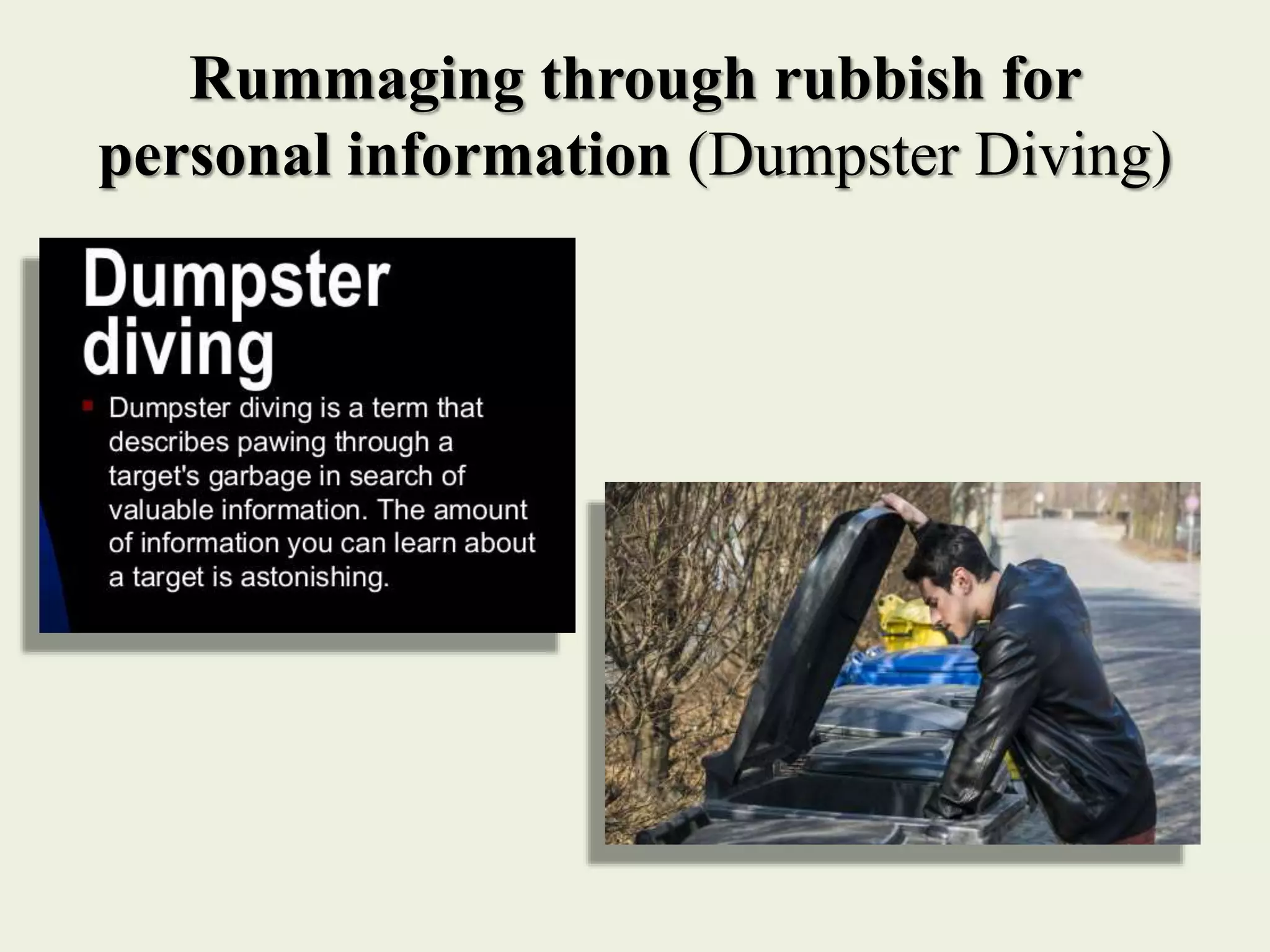 Rummaging through rubbish for
personal information (Dumpster Diving)
 