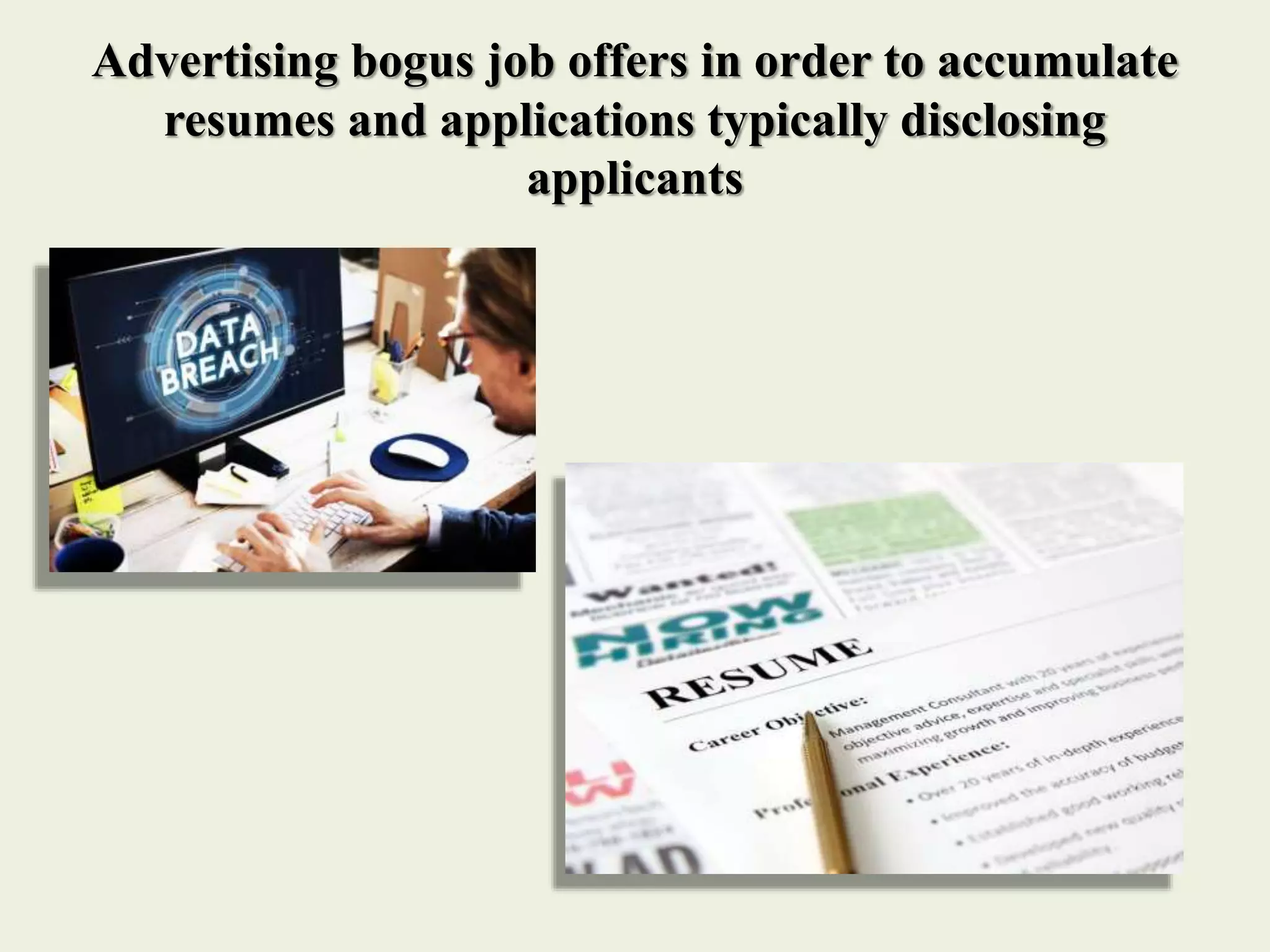 Advertising bogus job offers in order to accumulate
resumes and applications typically disclosing
applicants
 