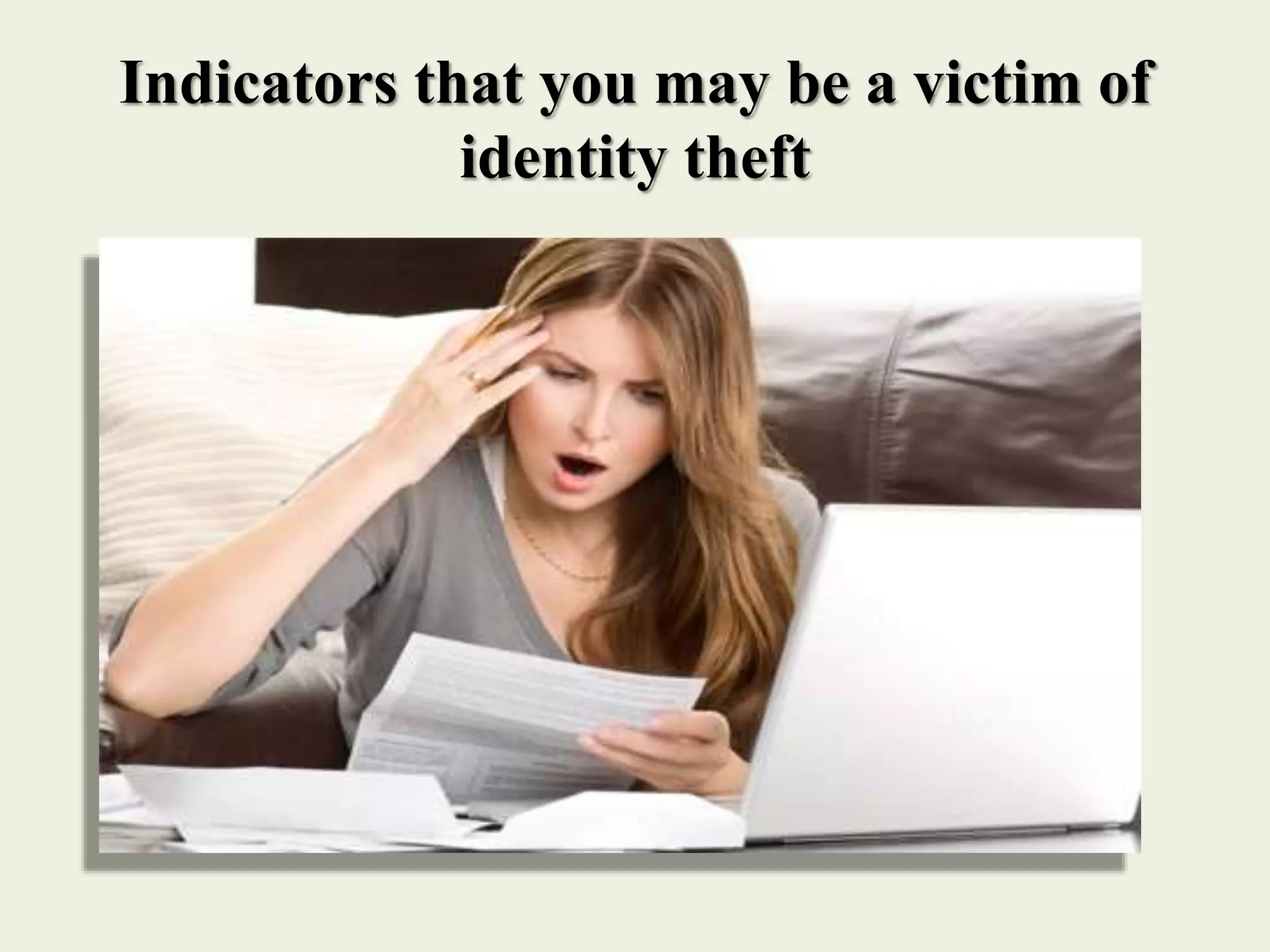 Indicators that you may be a victim of
identity theft
 