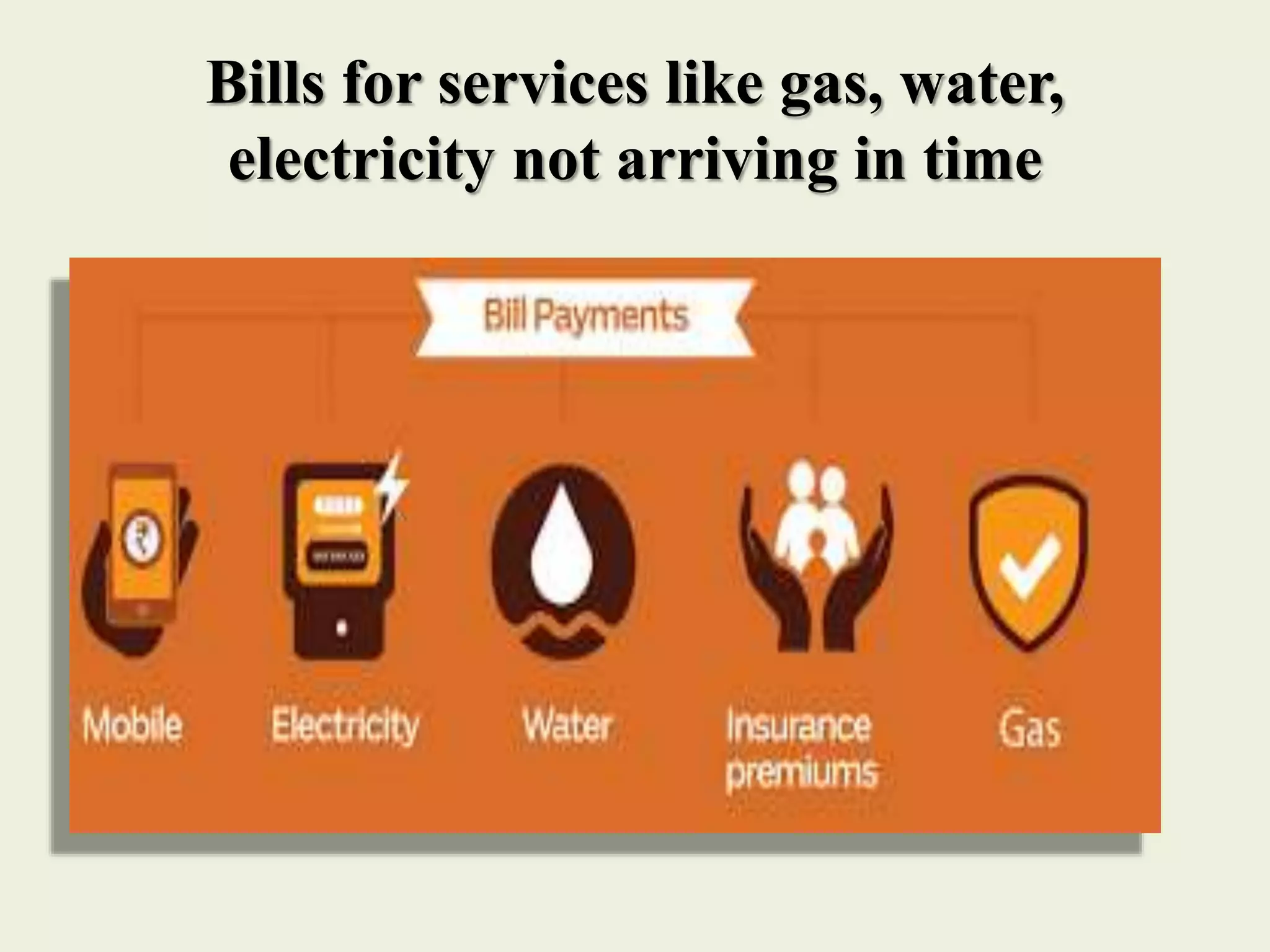Bills for services like gas, water,
electricity not arriving in time
 