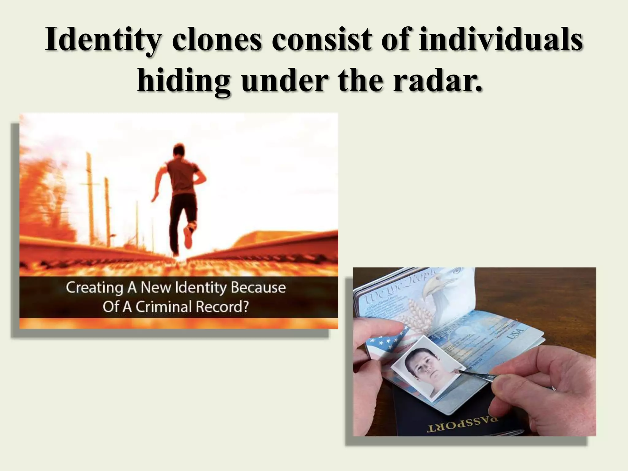 Identity clones consist of individuals
hiding under the radar.
 