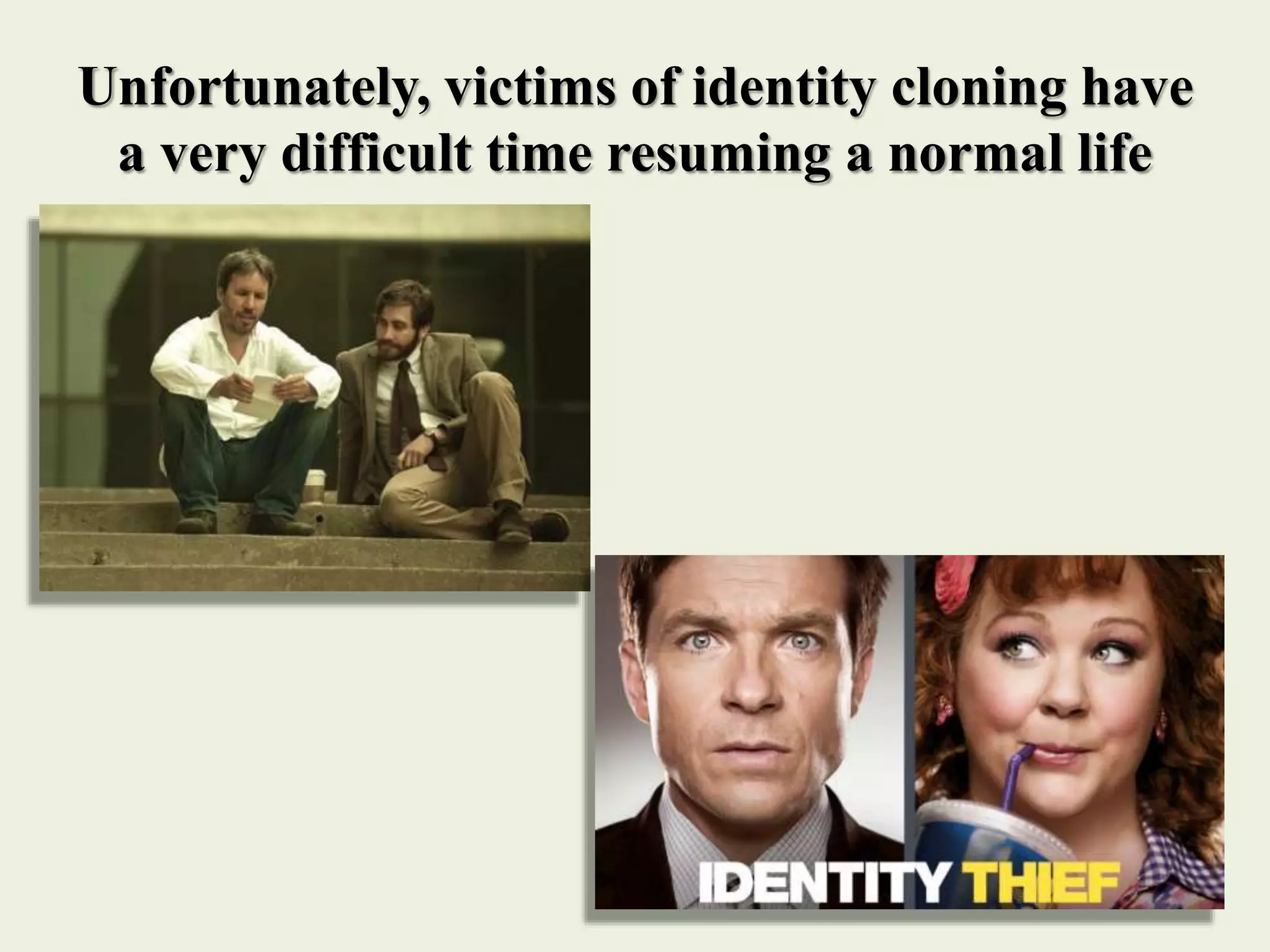 Unfortunately, victims of identity cloning have
a very difficult time resuming a normal life
 
