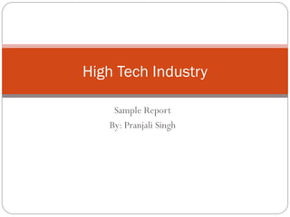 High Tech Industry

    Sample Report
   By: Pranjali Singh
 