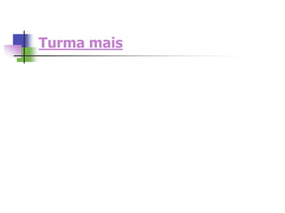 Turma mais
 