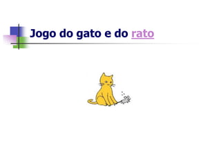 Jogo do gato e do rato
 