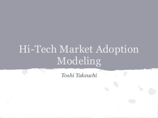 Hi-Tech Market Adoption
Modeling
Toshi Takeuchi
 