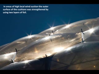 In areas of high local wind suction the outer
surface of the cushions was strengthened by
using two layers of foil.

 